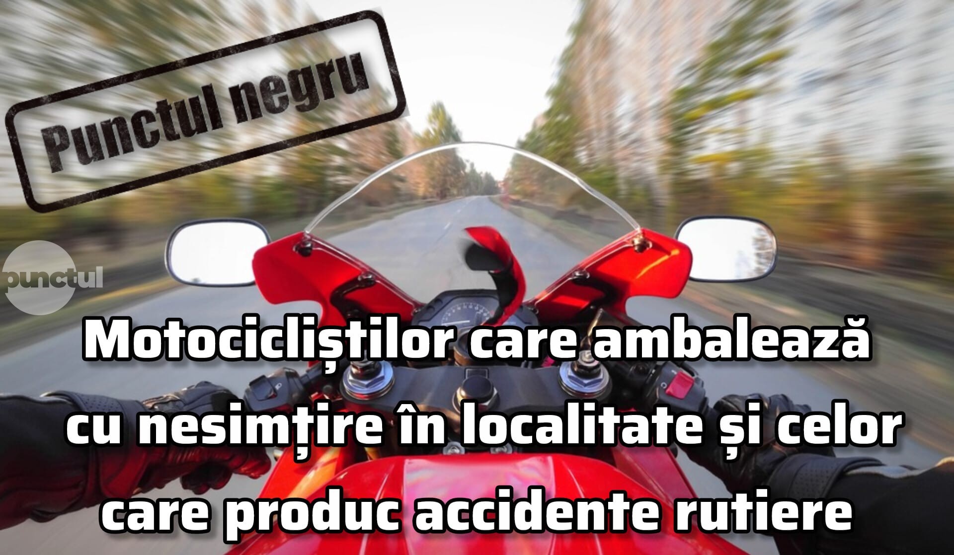 Punctul negru motocicliștilor care deranjează liniștea publică și celor care devin protagoniști ai accidentelor rutiere