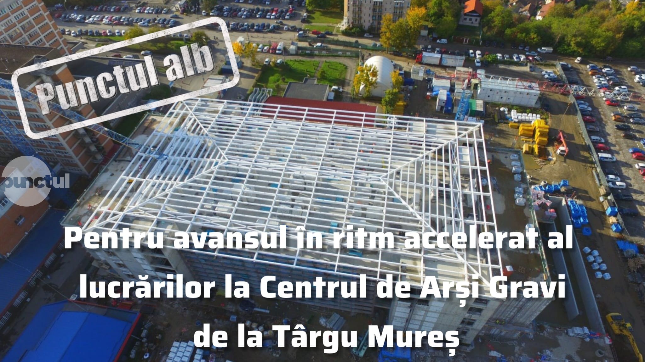 Punctul alb pentru avansul în ritm accelerat al lucrărilor la Centrul de Arși Gravi de la Târgu Mureș