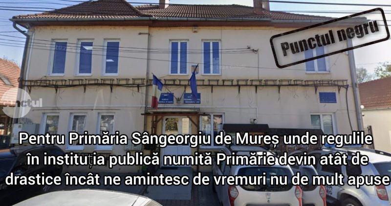 Punctul negru pentru Primăria Sângeorgiu de Mureș unde regulile în instituția publică numită Primărie devin atât de drastice încât ne amintesc de vremuri nu de mult apuse